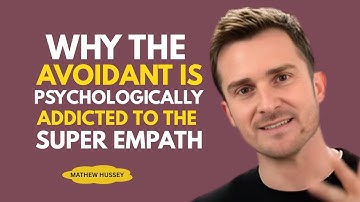 WHY THE AVOIDANT IS PSYCHOLOGICALLY ADDICTED TO THE SUPER EMPATH | MATTHEW HUSSEY MOTIVATIONAL