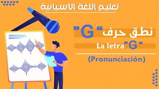 نطق أصوات حرف الـ G في اللغة الإسبانية - قواعد النطق في الإسباني - كورس وسلسلة تعليم اللغة الإسبانية