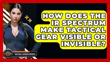 How Does The IR Spectrum Make Tactical Gear Visible Or Invisible? - Tactical Locker Experts