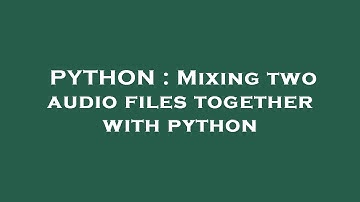 PYTHON : Mixing two audio files together with python