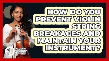 How Do You Prevent Violin String Breakages And Maintain Your Instrument? - Classical Serenade