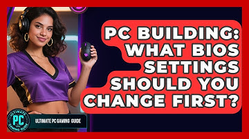 PC Building: What BIOS Settings Should You Change First? - Ultimate PC Gaming Guide