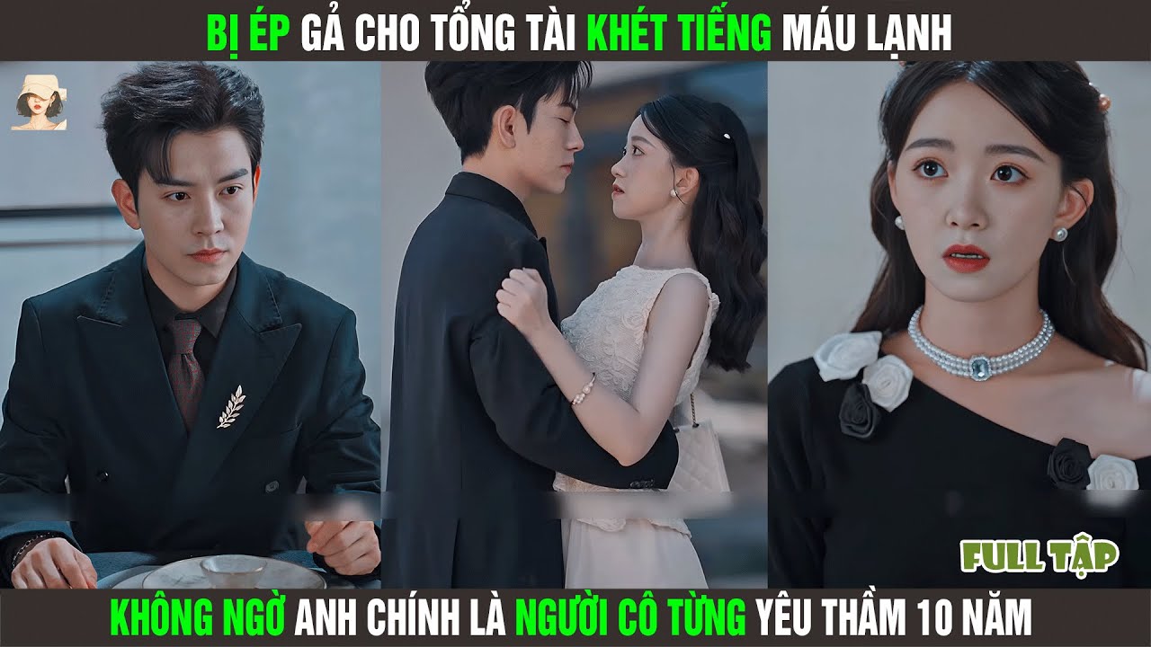 Bị Ép Gả Cho Tổng Tài Khét Tiếng Máu Lạnh, Không Ngờ Anh Chính Là Người Cô Từng Yêu Thầm 10 Năm