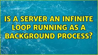 Is a server an infinite loop running as a background process? (3 Solutions!!)