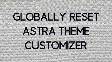 How to Globally Reset Astra Theme Customizar