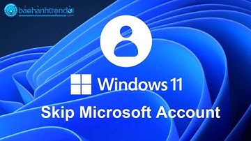 Kích hoạt Windows 11 bỏ qua bước đăng nhập tài khoản Microsoft (Skip Sign in Microsoft Account)