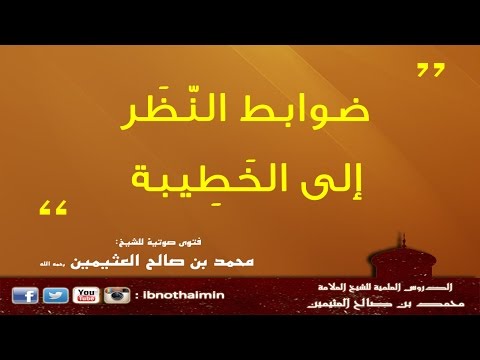 أريد النظر إلى خطيبتي، ما الضوابط - الشيخ ابن عثيمين