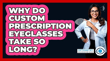 Why Do Custom Prescription Eyeglasses Take So Long? - Optometry Knowledge Base