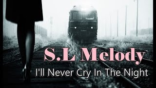 S.L Melody - I'll Never Cry In The Night