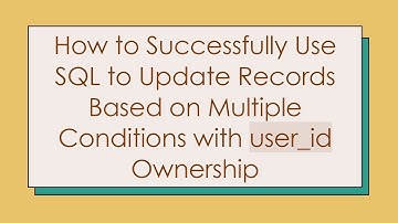 How to Successfully Use SQL to Update Records Based on Multiple Conditions with user_id Ownership