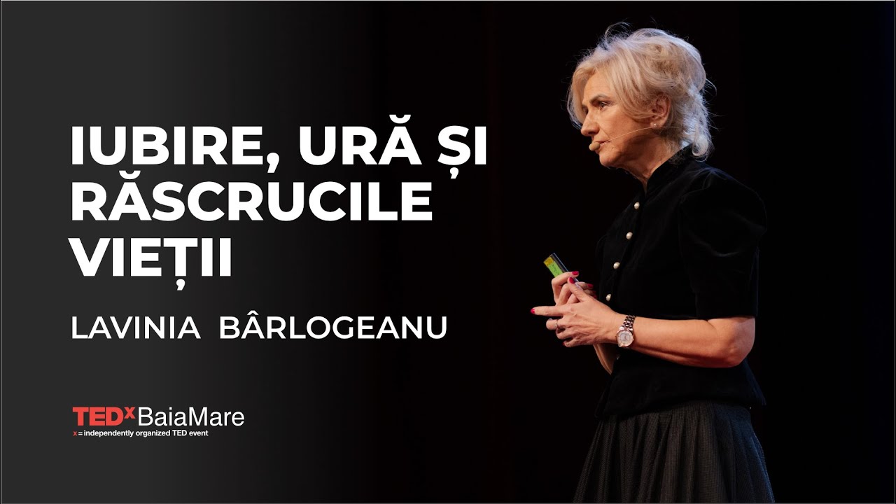 Iubire, Ură și Răscrucile Vieții | LAVINIA BÂRLOGEANU | TEDxBaiaMare