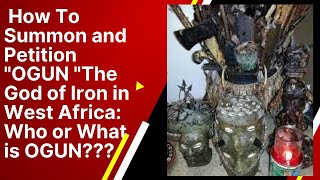 How to Summon and Petition OGUN The God of IRON in West Africa Who or What is OGUN