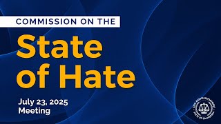 Commission on the State of Hate: July 23, 2025 Meeting