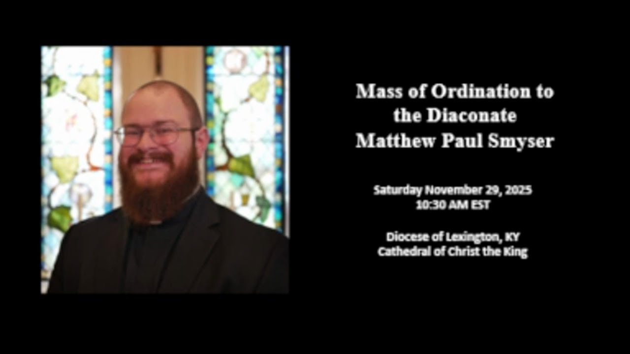 Mass of Ordination to the Diaconate - Matthew Paul Smyser (10:30 AM EST ...
