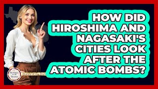How Did Hiroshima And Nagasaki's Cities Look After The Atomic Bombs? - Stories of the States