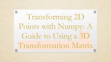 Transforming 2D Points with Numpy: A Guide to Using a 3D Transformation Matrix