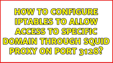 How to configure iptables to allow access to specific domain through squid proxy on port 3128?