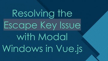 Resolving the Escape Key Issue with Modal Windows in Vue.js