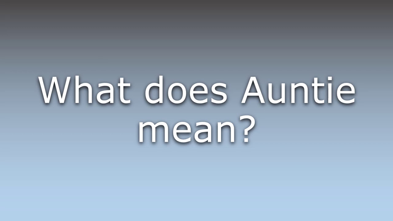 What Does Auntie Mean YouTube What Does Auntie Mean YouTube