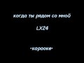 когда ты рядом со мной LX24 (удобный текст)караоке