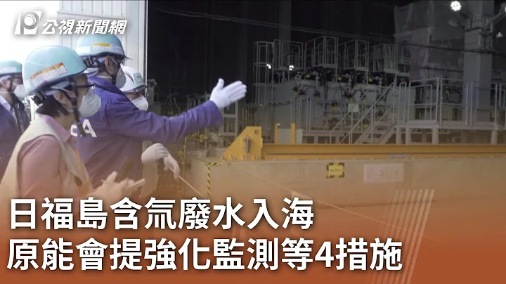 日福島含氚廢水入海 原能會提強化監測等4措施｜20230831 公視中晝新聞 - 天天要聞