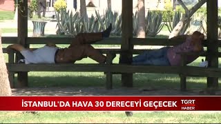 İstanbulda Hava 30 Dereceyi Geçecek