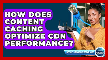 How Does Content Caching Optimize CDN Performance? - Internet Infrastructure Explained