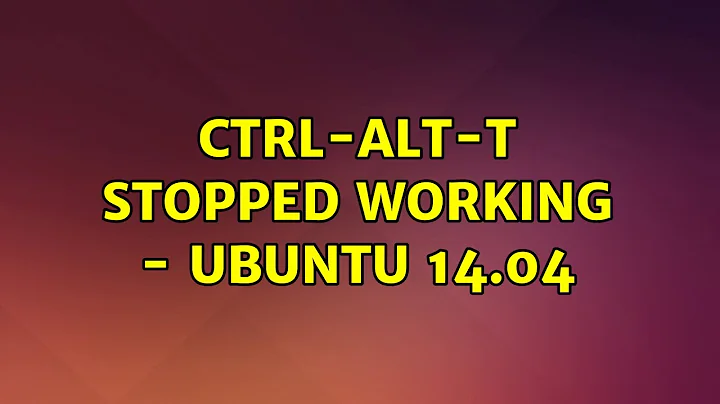 Ubuntu: Ctrl-Alt-T stopped working - Ubuntu 14.04 (6 Solutions!!)