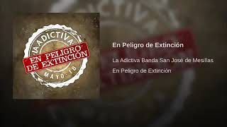 En Peligro De Extincion - La Adictiva Banda San José De Mesillas