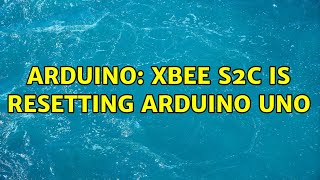 Arduino: Xbee S2C is resetting Arduino Uno