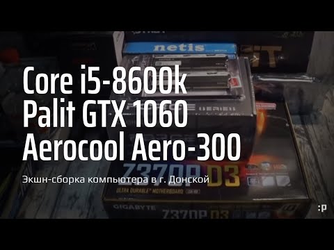 Экшн-сборка компьютера в г. Донской на Intel Core i5-8600k, Z370 и GTX-1060-6