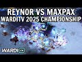 Reynor vs MaxPax ZvP WardiTV 2025 Championship StarCraft 