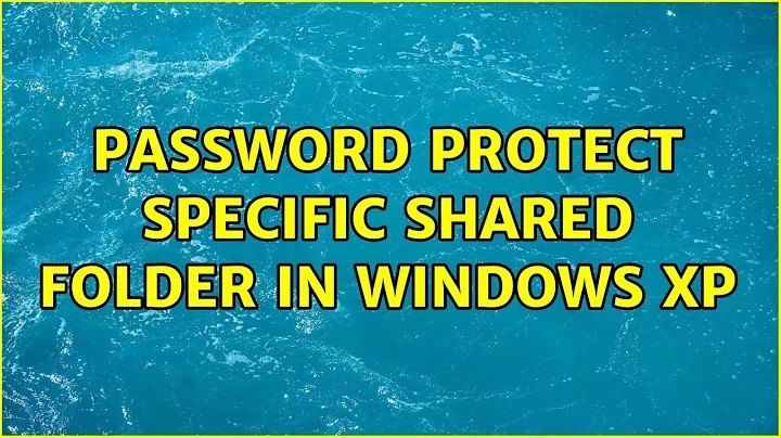 Password Protect Specific Shared Folder in Windows XP (4 Solutions!!)