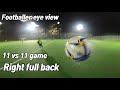 Footballer eye view 11 vs 11 game right full back pov