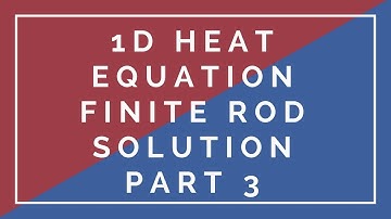 Solving 1D heat equation for finite rod geometry Part 3