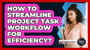 How To Streamline Project Task Workflow For Efficiency?