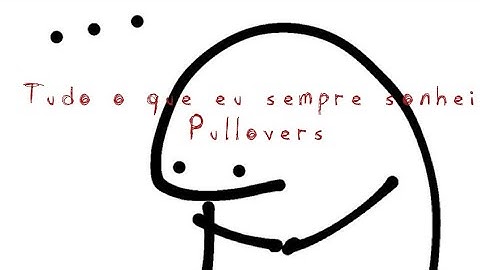 Tudo o que eu sempre sonhei- Pullovers legendado