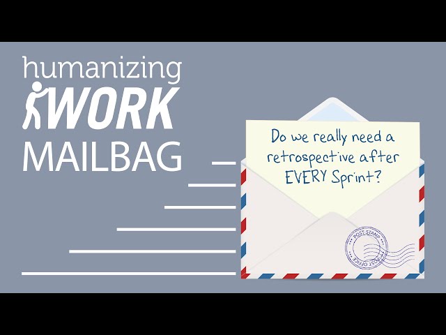 Do we REALLY need a RETROSPECTIVE EVERY SPRINT? | Humanizing Work Show | Mailbag