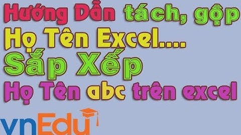 Hướng dẫn tách gộp họ tên và sắp xếp họ tên trên file excel 2007 cực đơn giản