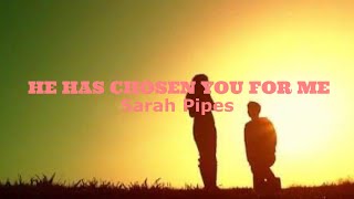 HE HAS CHOSEN YOU FOR ME - Sarah Pipes (Lyrics)