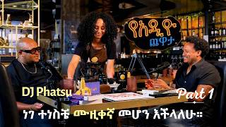 ነገ ተነስቼ ሙዚቀኛ መሆን እችላለሁ l Dj Phatsu l ዲጄ  ፋትሱ l የአዲዮ ጨዋታ  l  PART 01