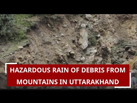 Hazardous rain of debris from mountains in Uttarakhand after heavy rains