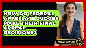 How Do Federal Appellate Judges Make Their Final Appeal Decisions? - Justice System Explained