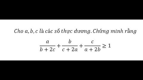 Chứng minh bất đẳng thức: Cho a,b,c là các số thực dương.Chứng minh rằnga/(b+2c)+b/(c+2a)+c/(a+2b)≥1
