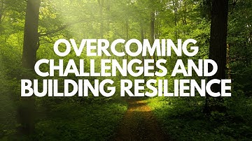 Overcoming Challenges and Building Resilience