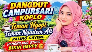 CAMPURSARI DANGDUT KOPLO TEMAN NGOPI TEMAN NGADEM ATI PALING BIKIN HEPPY BIKIN SEMANGAT CARI REJEKI