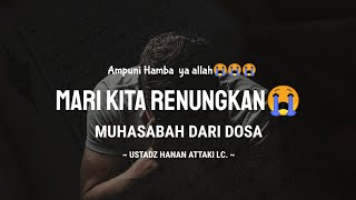 MUHASABAH DARI DOSA 😭😭 AMPUNI HAMBA YA ALLOH - USTAD HANAN ATTAKI