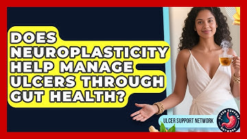 Does Neuroplasticity Help Manage Ulcers Through Gut Health? - Ulcer Support Network