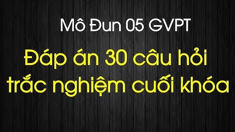 Đáp án 30 câu hỏi trắc nghiệm mô đun 5 trung học cơ sở, tư vấn và hỗ trợ học sinh trong.......