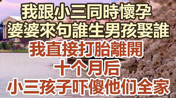 我跟小三同时怀孕，婆婆来句谁生男孩娶谁，我直接打胎离开，十个月后，小三孩子吓傻他们全家#中老年幸福人生#美丽人生#幸福生活#幸福人生#中老年生活#为人处世#生活经验#情感故事 - 天天要闻